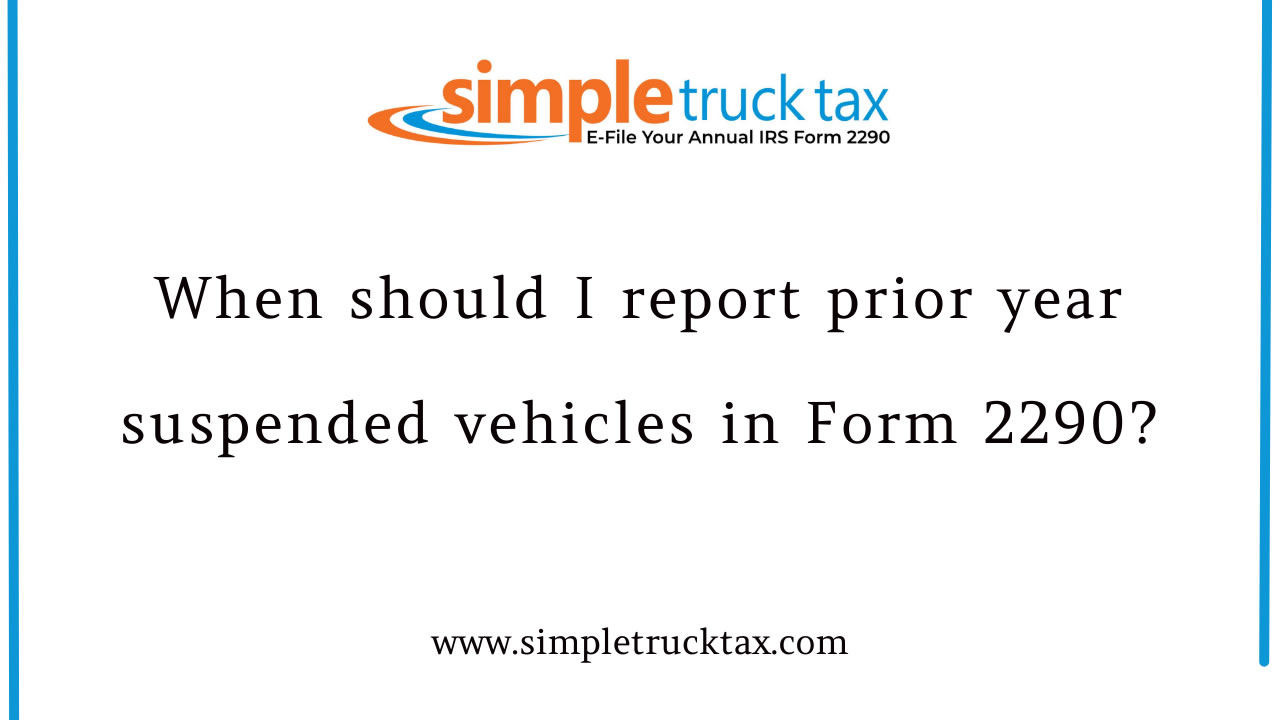 When should I report prior year suspended vehicles in Form 2290? When should I report prior year suspended vehicles in Form 2290?